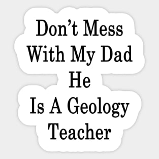 Don't Mess With My Dad He Is A Geology Teacher Sticker